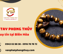 Vạn Phát - Địa chỉ cung cấp vòng tay phong thủy uy tín tại Biên Hòa